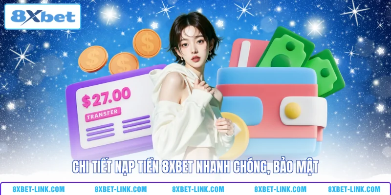 Chi tiết nạp tiền 8xbet nhanh chóng, bảo mật 