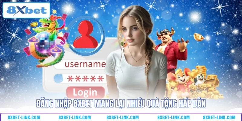 Đăng nhập 8xbet Đăng nhập 8xbet mang lại nhiều quà tặng hấp dẫn
